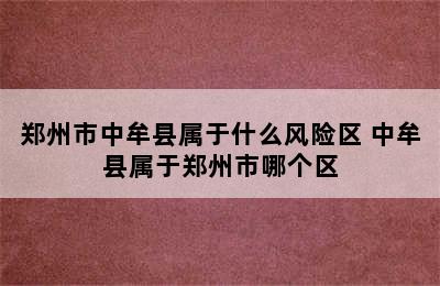 郑州市中牟县属于什么风险区 中牟县属于郑州市哪个区